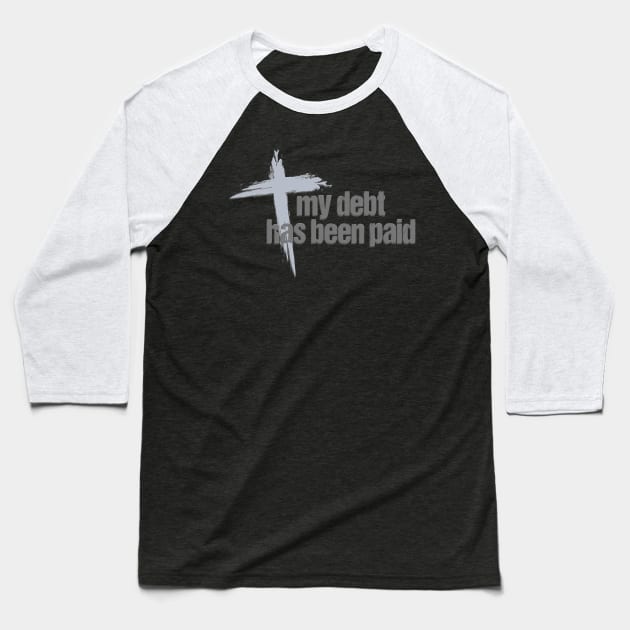 My Debt has been Paid Christian Born Again with Cross Baseball T-Shirt by dlinca